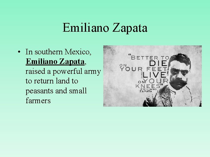 Emiliano Zapata • In southern Mexico, Emiliano Zapata, raised a powerful army to return