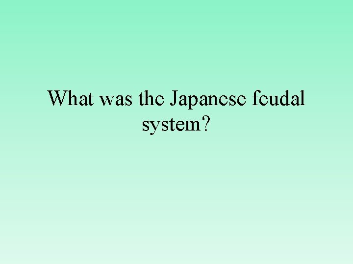 What was the Japanese feudal system? 