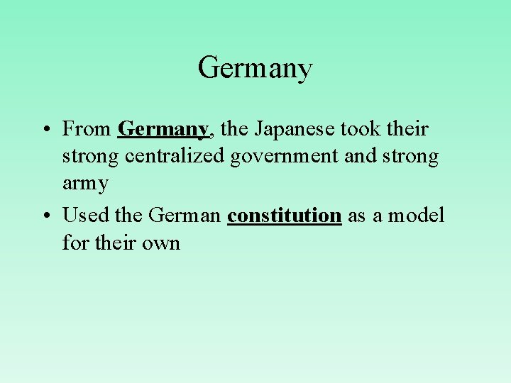 Germany • From Germany, the Japanese took their strong centralized government and strong army