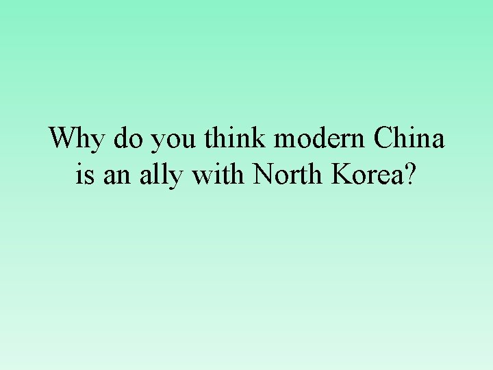 Why do you think modern China is an ally with North Korea? 