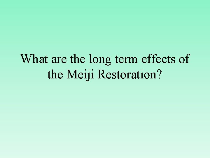 What are the long term effects of the Meiji Restoration? 