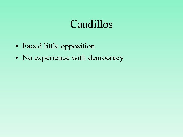 Caudillos • Faced little opposition • No experience with democracy 