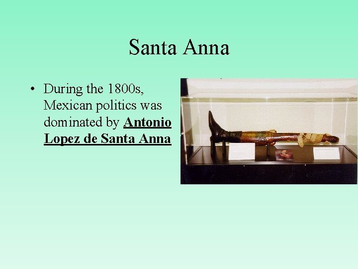 Santa Anna • During the 1800 s, Mexican politics was dominated by Antonio Lopez