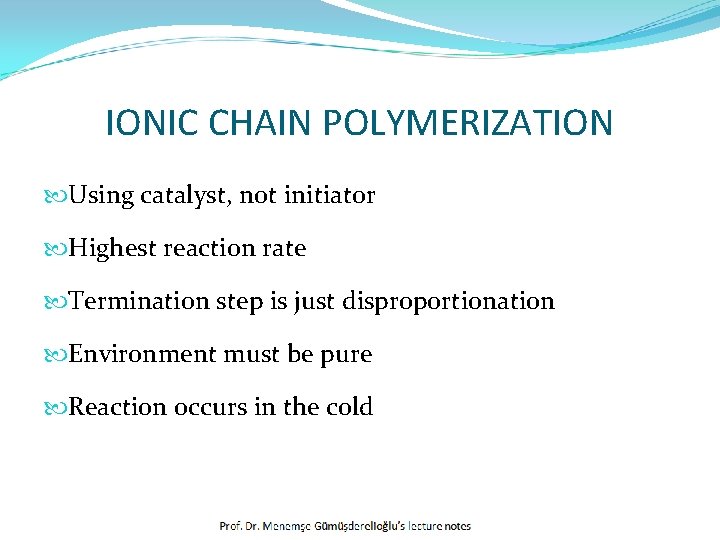 IONIC CHAIN POLYMERIZATION Using catalyst, not initiator Highest reaction rate Termination step is just