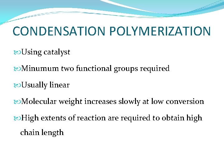 CONDENSATION POLYMERIZATION Using catalyst Minumum two functional groups required Usually linear Molecular weight increases