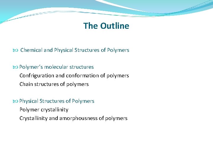 The Outline Chemical and Physical Structures of Polymers Polymer’s molecular structures Confriguration and conformation