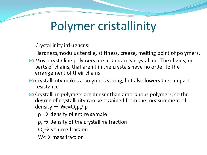 Polymer cristallinity Crystallinity influences: Hardness, modulus tensile, stiffness, crease, melting point of polymers. Most
