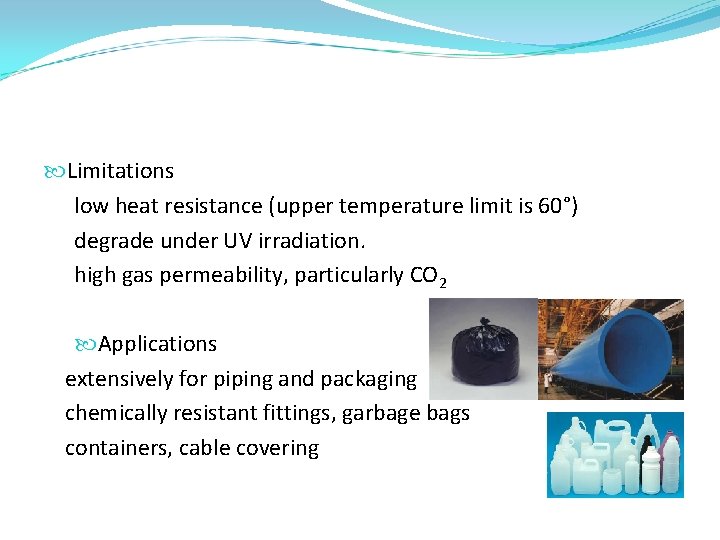  Limitations low heat resistance (upper temperature limit is 60°) degrade under UV irradiation.