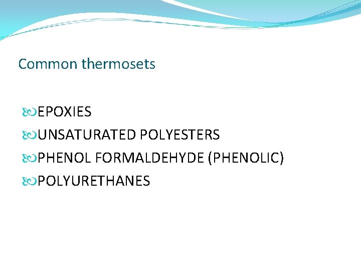 Common thermosets EPOXIES UNSATURATED POLYESTERS PHENOL FORMALDEHYDE (PHENOLIC) POLYURETHANES 