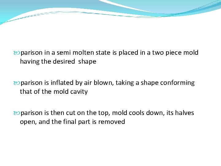  parison in a semi molten state is placed in a two piece mold