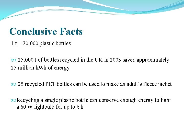 Conclusive Facts 1 t = 20, 000 plastic bottles 25, 000 t of bottles