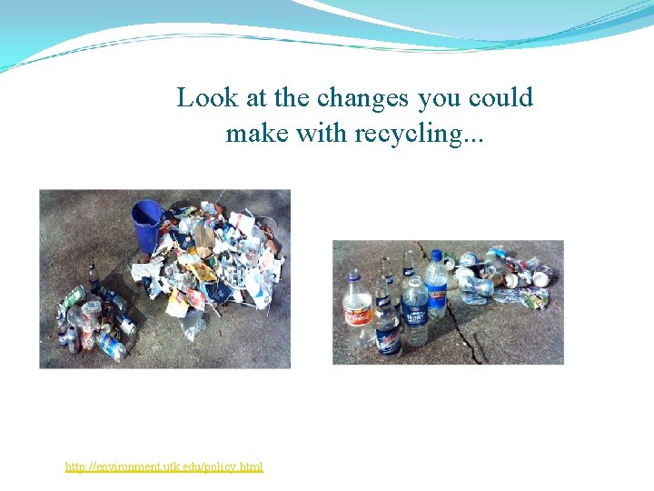 Look at the changes you could make with recycling. . . http: //environment. utk.