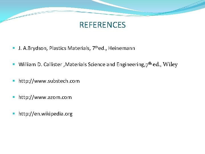 REFERENCES § J. A. Brydson, Plastics Materials, 7 thed. , Heinemann § William D.