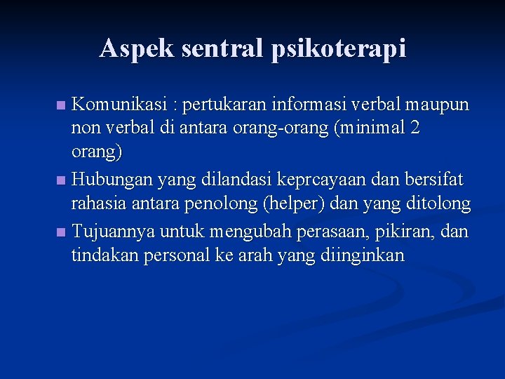 Aspek sentral psikoterapi Komunikasi : pertukaran informasi verbal maupun non verbal di antara orang-orang