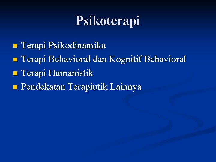 Psikoterapi Terapi Psikodinamika n Terapi Behavioral dan Kognitif Behavioral n Terapi Humanistik n Pendekatan