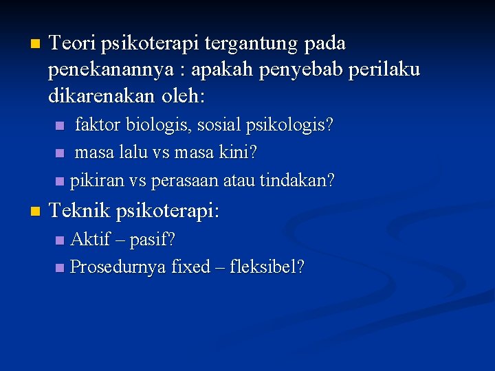 n Teori psikoterapi tergantung pada penekanannya : apakah penyebab perilaku dikarenakan oleh: faktor biologis,