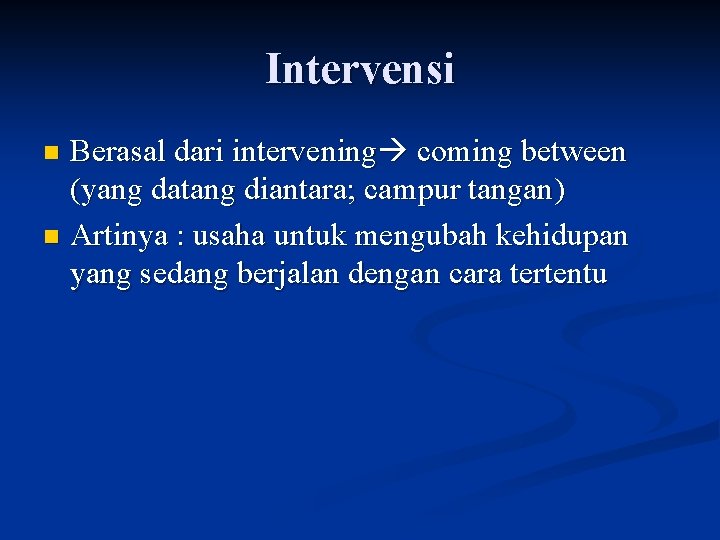 Intervensi Berasal dari intervening coming between (yang datang diantara; campur tangan) n Artinya :