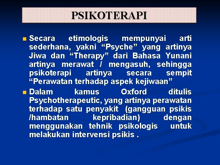 PSIKOTERAPI Secara etimologis mempunyai arti sederhana, yakni “Psyche” yang artinya Jiwa dan “Therapy” dari