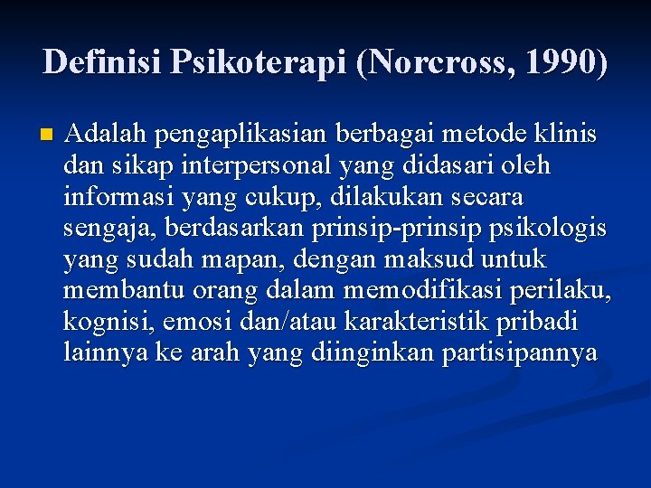 Definisi Psikoterapi (Norcross, 1990) n Adalah pengaplikasian berbagai metode klinis dan sikap interpersonal yang