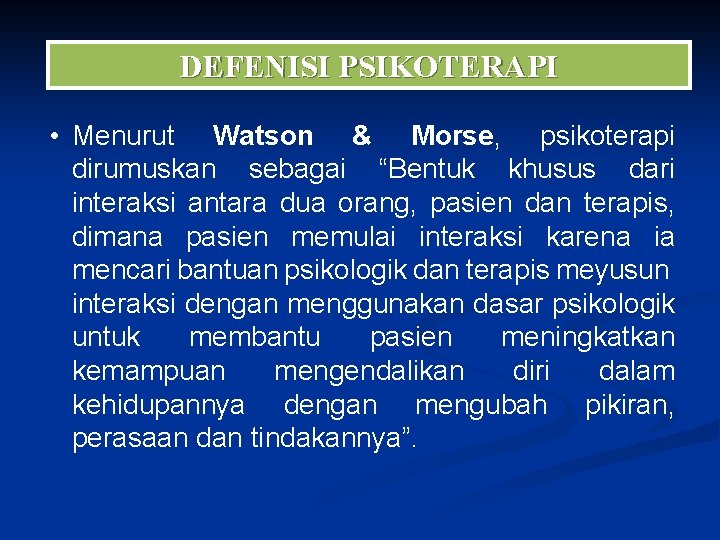 DEFENISI PSIKOTERAPI • Menurut Watson & Morse, psikoterapi dirumuskan sebagai “Bentuk khusus dari interaksi