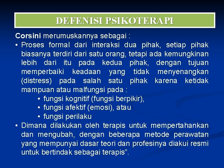DEFENISI PSIKOTERAPI Corsini merumuskannya sebagai : • Proses formal dari interaksi dua pihak, setiap