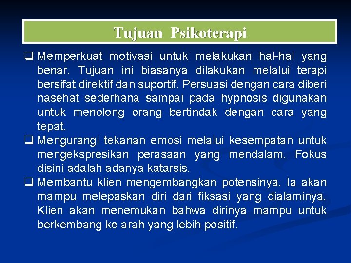 Tujuan Psikoterapi q Memperkuat motivasi untuk melakukan hal-hal yang benar. Tujuan ini biasanya dilakukan