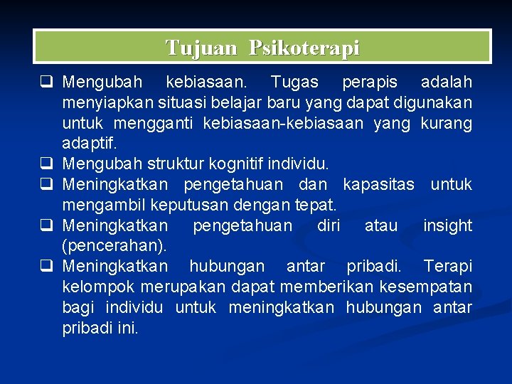Tujuan Psikoterapi q Mengubah kebiasaan. Tugas perapis adalah menyiapkan situasi belajar baru yang dapat