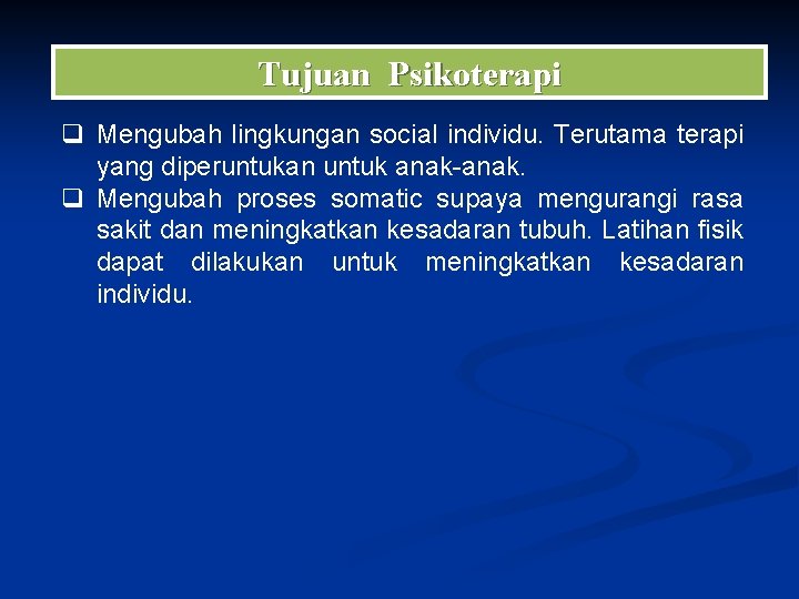 Tujuan Psikoterapi q Mengubah lingkungan social individu. Terutama terapi yang diperuntukan untuk anak-anak. q
