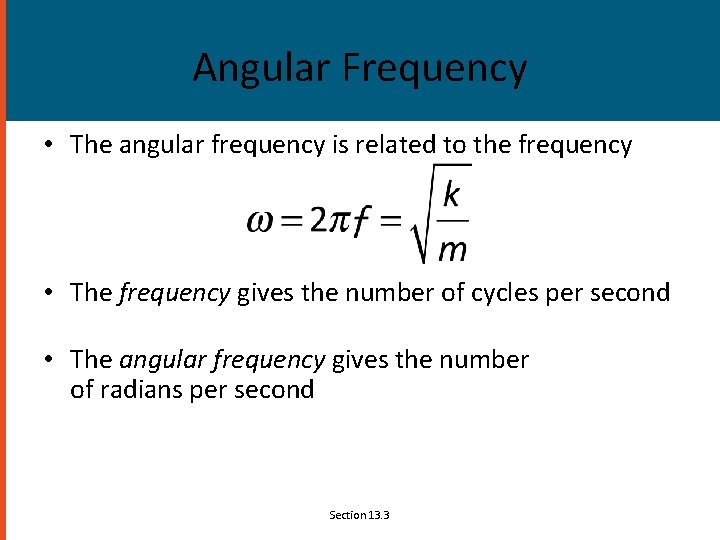 Angular Frequency • The angular frequency is related to the frequency • The frequency