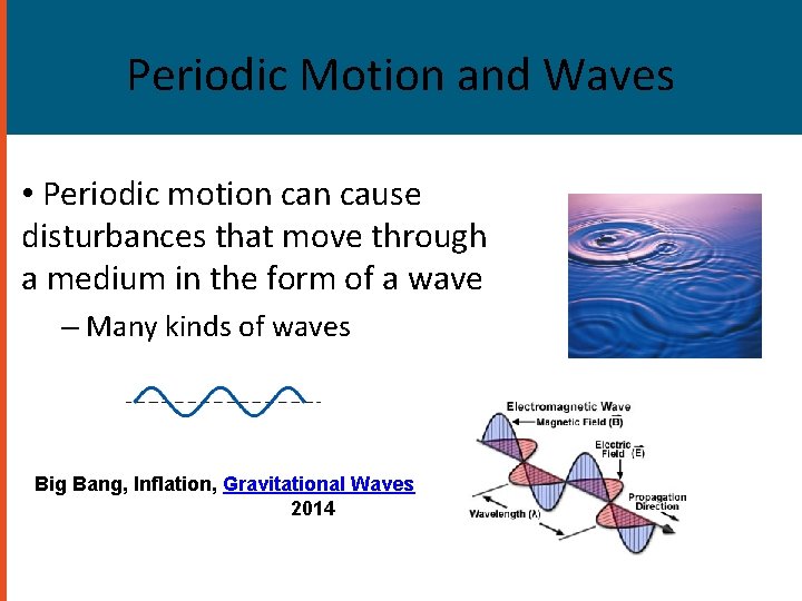 Periodic Motion and Waves • Periodic motion cause disturbances that move through a medium