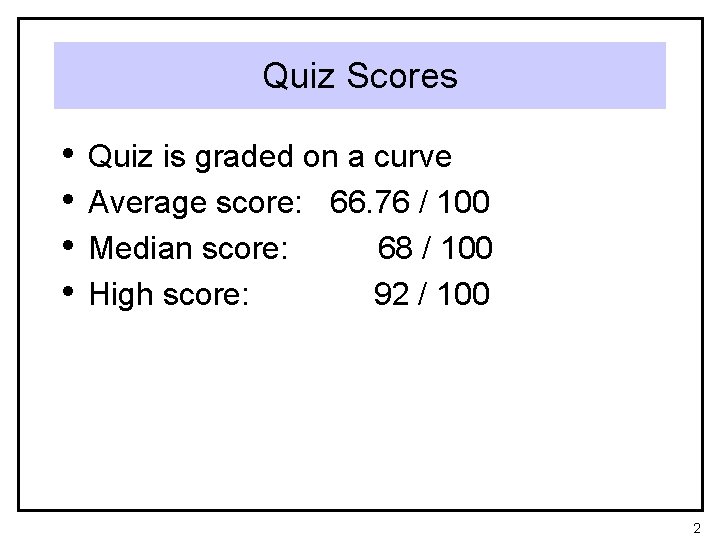 Quiz Scores • • Quiz is graded on a curve Average score: 66. 76