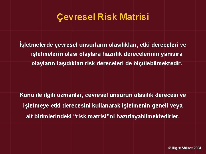 Çevresel Risk Matrisi İşletmelerde çevresel unsurların olasılıkları, etki dereceleri ve işletmelerin olası olaylara hazırlık