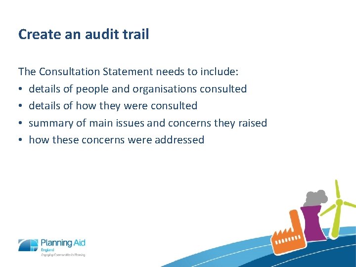 Create an audit trail The Consultation Statement needs to include: • details of people