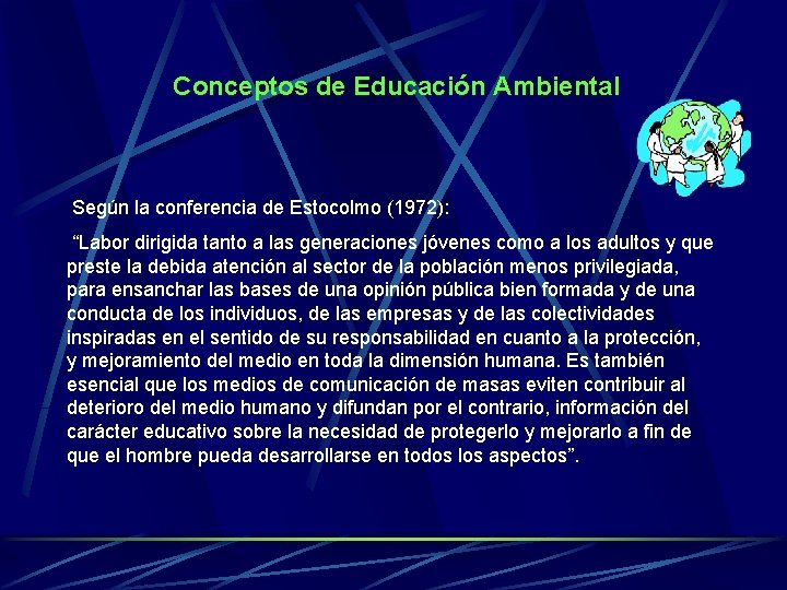 Conceptos de Educación Ambiental Según la conferencia de Estocolmo (1972): “Labor dirigida tanto a
