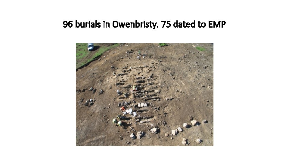 96 burials in Owenbristy. 75 dated to EMP 