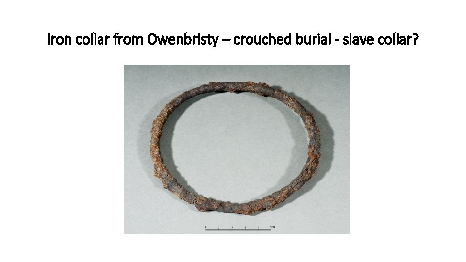 Iron collar from Owenbristy – crouched burial - slave collar? 