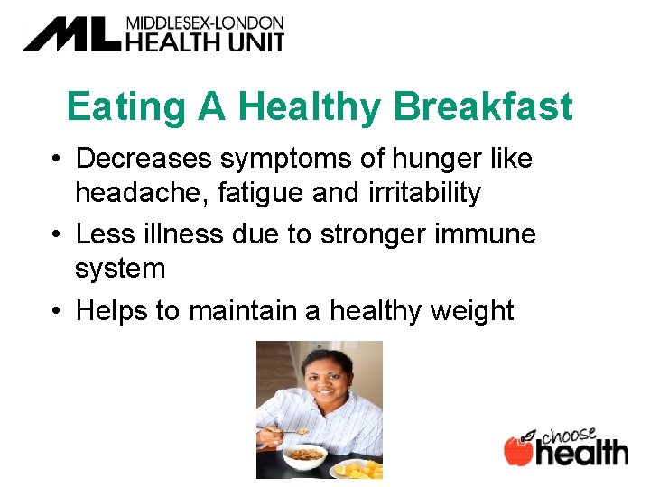 Eating A Healthy Breakfast • Decreases symptoms of hunger like headache, fatigue and irritability