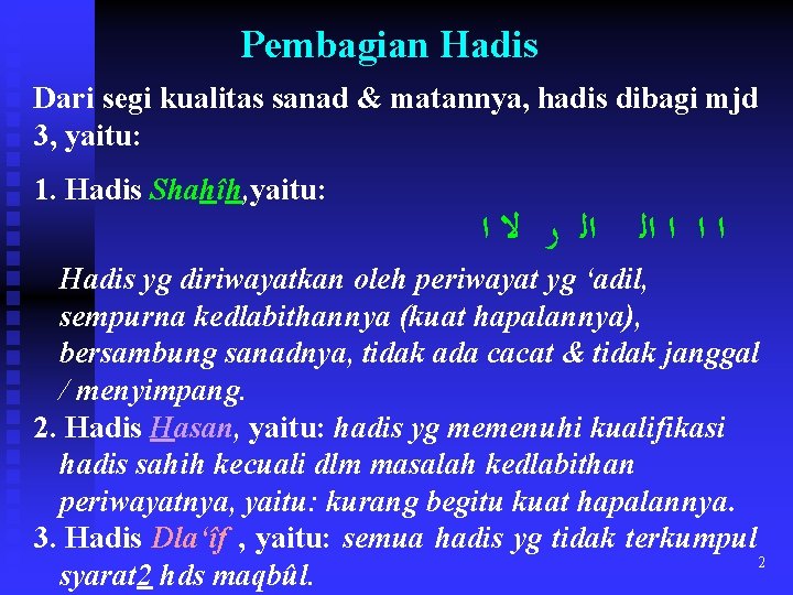 Pembagian Hadis Dari segi kualitas sanad & matannya, hadis dibagi mjd 3, yaitu: 1.