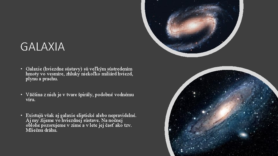 GALAXIA • Galaxie (hviezdne sústavy) sú veľkým sústredením hmoty vo vesmíre, zhluky niekoľko miliárd