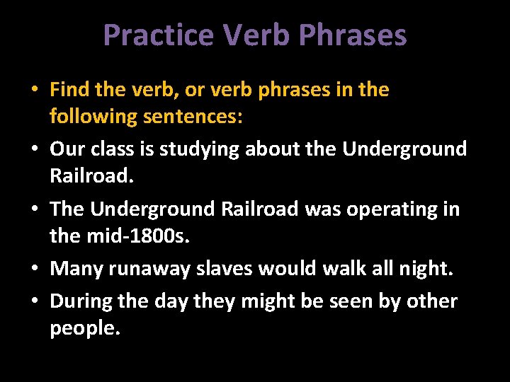 Practice Verb Phrases • Find the verb, or verb phrases in the following sentences: