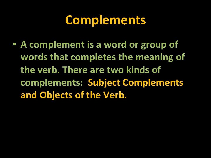 Complements • A complement is a word or group of words that completes the