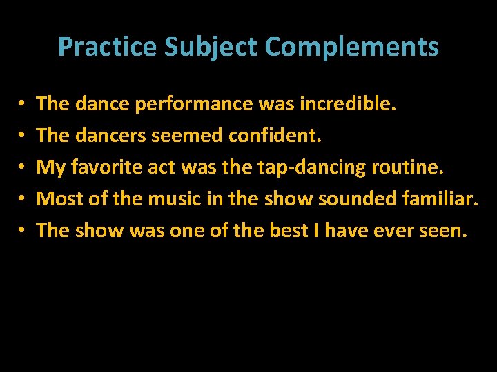 Practice Subject Complements • • • The dance performance was incredible. The dancers seemed