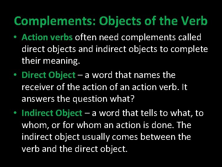 Complements: Objects of the Verb • Action verbs often need complements called direct objects