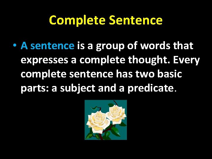 Complete Sentence • A sentence is a group of words that expresses a complete