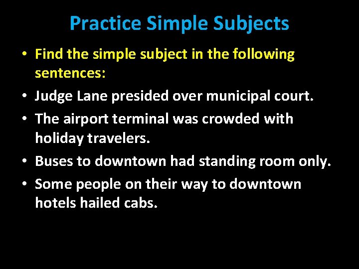 Practice Simple Subjects • Find the simple subject in the following sentences: • Judge