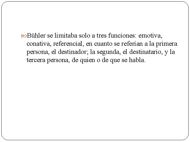  Bühler se limitaba solo a tres funciones: emotiva, conativa, referencial, en cuanto se