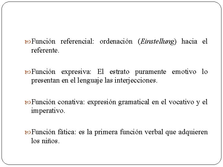  Función referencial: ordenación (Einstellung) hacia el referente. Función expresiva: El estrato puramente emotivo