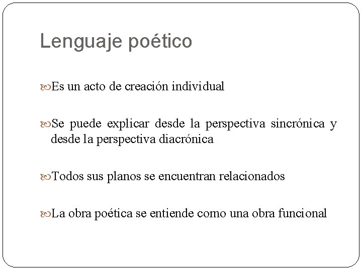 Lenguaje poético Es un acto de creación individual Se puede explicar desde la perspectiva