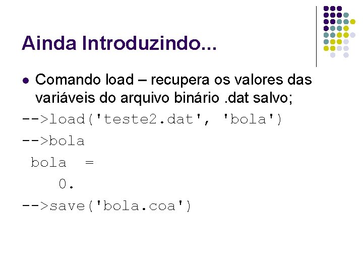 Ainda Introduzindo. . . Comando load – recupera os valores das variáveis do arquivo