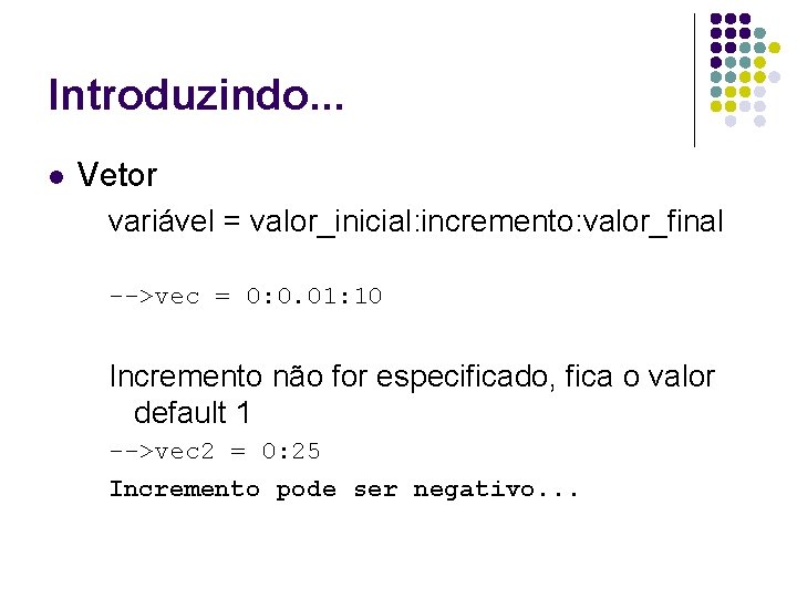Introduzindo. . . l Vetor variável = valor_inicial: incremento: valor_final -->vec = 0: 0.